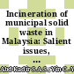 Incineration of municipal solid waste in Malaysia: Salient issues, policies and waste-to-energy initiatives