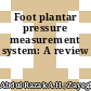 Foot plantar pressure measurement system: A review