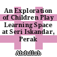 An Exploration of Children Play Learning Space at Seri Iskandar, Perak