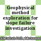 Geophysical method exploration for slope failure investigation