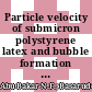 Particle velocity of submicron polystyrene latex and bubble formation in aqueous system under continuous and pulsed direct current