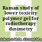 Raman study of lower toxicity polymer gel for radiotherapy dosimetry