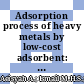 Adsorption process of heavy metals by low-cost adsorbent: A review