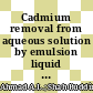 Cadmium removal from aqueous solution by emulsion liquid membrane (ELM): influence of emulsion formulation on cadmium removal and emulsion swelling