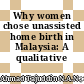 Why women chose unassisted home birth in Malaysia: A qualitative study