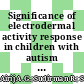 Significance of electrodermal activity response in children with autism spectrum disorder