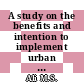 A study on the benefits and intention to implement urban agriculture among urban dwellers: Case study in Southern Region of Malaysia