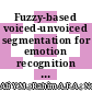 Fuzzy-based voiced-unvoiced segmentation for emotion recognition using spectral feature fusions
