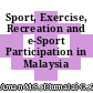 Sport, Exercise, Recreation and e-Sport Participation in Malaysia