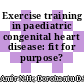 Exercise training in paediatric congenital heart disease: fit for purpose?