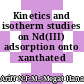 Kinetics and isotherm studies on Nd(III) adsorption onto xanthated chitosan