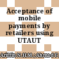 Acceptance of mobile payments by retailers using UTAUT model