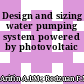 Design and sizing water pumping system powered by photovoltaic
