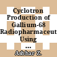 Cyclotron Production of Gallium-68 Radiopharmaceuticals Using the 68Zn(p,n)68Ga Reaction and Their Regulatory Aspects