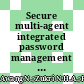 Secure multi-agent integrated password management (MIPM) application