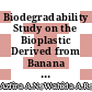 Biodegradability Study on the Bioplastic Derived from Banana Peel Fruit Waste with Various Ripening Stages