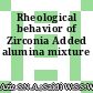 Rheological behavior of Zirconia Added alumina mixture
