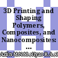 3D Printing and Shaping Polymers, Composites, and Nanocomposites: A Review