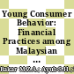 Young Consumer Behavior: Financial Practices among Malaysian Muslim Youth