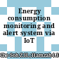 Energy consumption monitoring and alert system via IoT