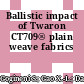 Ballistic impact of Twaron CT709® plain weave fabrics