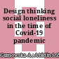 Design thinking social loneliness in the time of Covid-19 pandemic
