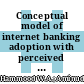 Conceptual model of internet banking adoption with perceived risk and trust factors