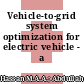Vehicle-to-grid system optimization for electric vehicle - a review