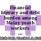 Financial literacy and debt burden among Malay youth workers in Malaysia