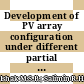 Development of PV array configuration under different partial shading condition