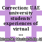 Correction: UAE university students’ experiences of virtual classroom learning during Covid 19 (Smart Learning Environments, (2023), 10, 1, (5), 10.1186/s40561-023-00225-1)