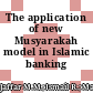 The application of new Musyarakah model in Islamic banking products