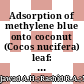 Adsorption of methylene blue onto coconut (Cocos nucifera) leaf: optimization, isotherm and kinetic studies