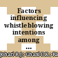 Factors influencing whistleblowing intentions among government officials: A Malaysian study