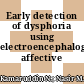 Early detection of dysphoria using electroencephalogram affective modelling