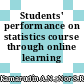 Students' performance on statistics course through online learning