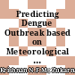 Predicting Dengue Outbreak based on Meteorological Data Using Artificial Neural Network and Decision Tree Models