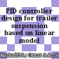 PID controller design for trailer suspension based on linear model