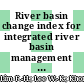 River basin change index for integrated river basin management of Langat River, Malaysia