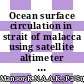 Ocean surface circulation in strait of malacca using satellite altimeter and low cost GPS-tracked drifting buoys