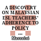 A DISCOVERY ON MALAYSIAN ESL TEACHERS' ADHERENCE TO POLICY MANDATES IN CLASSROOM- BASED ASSESSMENT PRACTICES