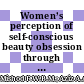 Women’s perception of self-conscious beauty obsession through online advertising