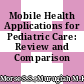 Mobile Health Applications for Pediatric Care: Review and Comparison