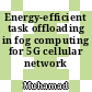 Energy-efficient task offloading in fog computing for 5G cellular network