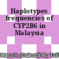 Haplotypes frequencies of CYP2B6 in Malaysia