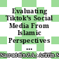Evaluating Tiktok’s Social Media From Islamic Perspectives With Technology Acceptance Model