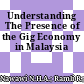 Understanding The Presence of the Gig Economy in Malaysia