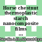 Horse chestnut thermoplastic starch nanocomposite films reinforced with nanocellulose