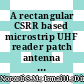 A rectangular CSRR based microstrip UHF reader patch antenna for RFID applications