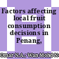 Factors affecting local fruit consumption decisions in Penang, Malaysia